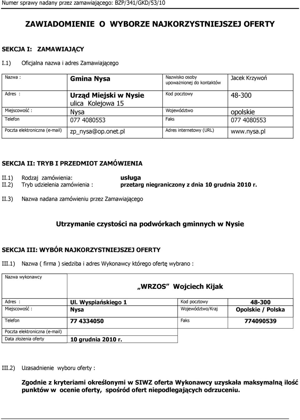 Nysa Województwo opolskie Telefon 077 4080553 Faks 077 4080553 Poczta elektroniczna (e-mail) zp_nysa@op.onet.pl Adres internetowy (URL) www.nysa.pl SEKCJA II: TRYB I PRZEDMIOT ZAMÓWIENIA II.