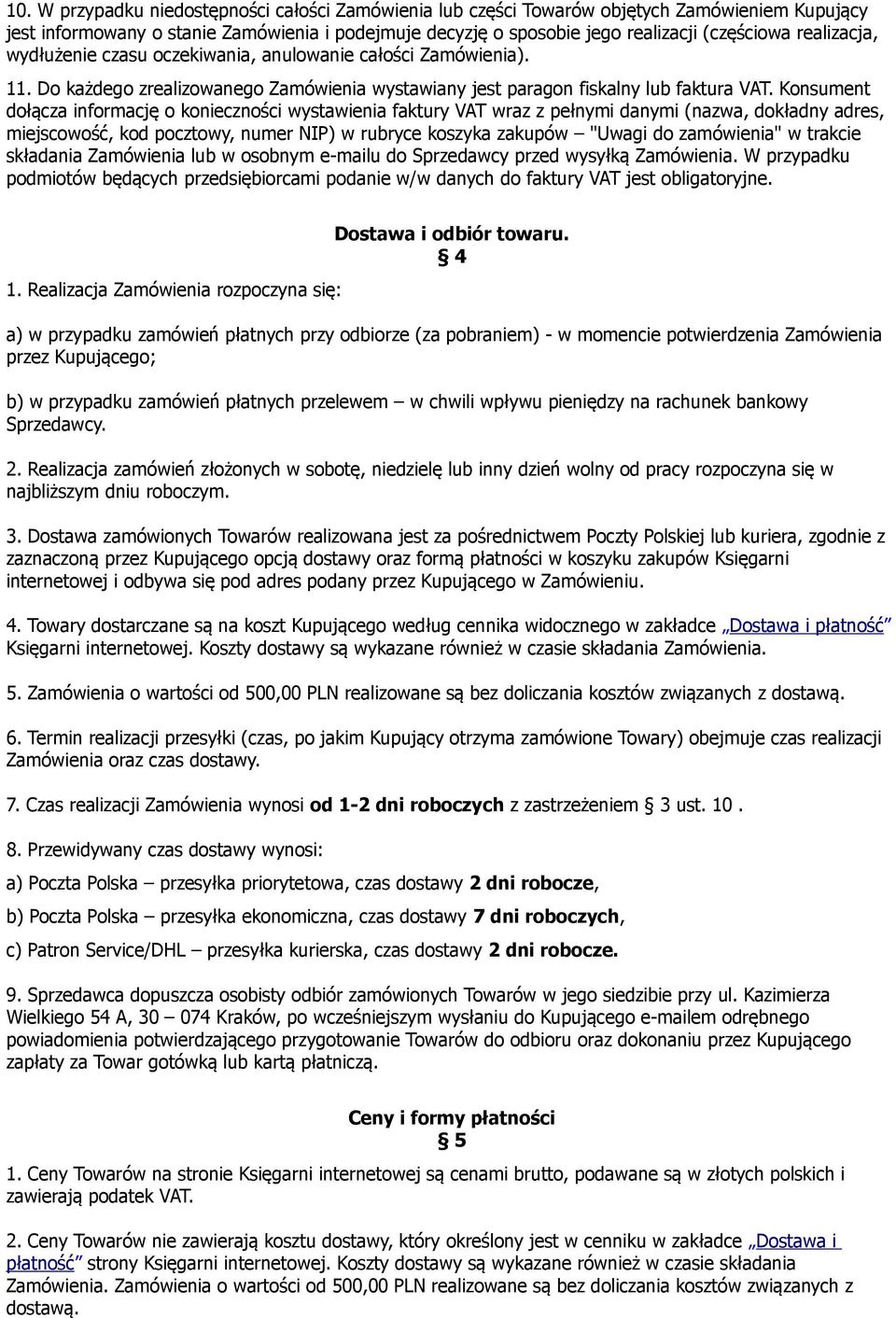 Konsument dołącza informację o konieczności wystawienia faktury VAT wraz z pełnymi danymi (nazwa, dokładny adres, miejscowość, kod pocztowy, numer NIP) w rubryce koszyka zakupów "Uwagi do zamówienia"