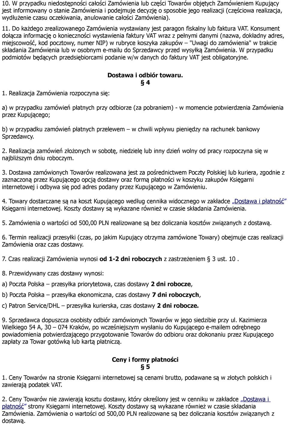 Konsument dołącza informację o konieczności wystawienia faktury VAT wraz z pełnymi danymi (nazwa, dokładny adres, miejscowość, kod pocztowy, numer NIP) w rubryce koszyka zakupów "Uwagi do zamówienia"