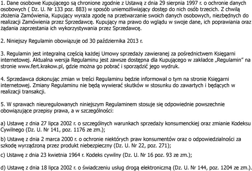 Kupujący ma prawo do wglądu w swoje dane, ich poprawiania oraz żądania zaprzestania ich wykorzystywania przez Sprzedawcę. 2. Niniejszy Regulamin obowiązuje od 30