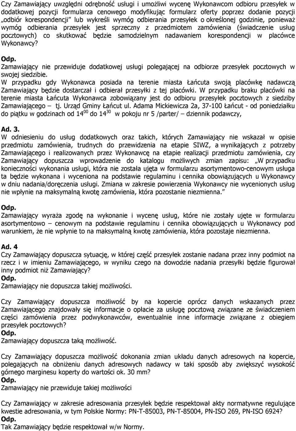 będzie samodzielnym nadawaniem korespondencji w placówce Wykonawcy? Zamawiający nie przewiduje dodatkowej usługi polegającej na odbiorze przesyłek pocztowych w swojej siedzibie.