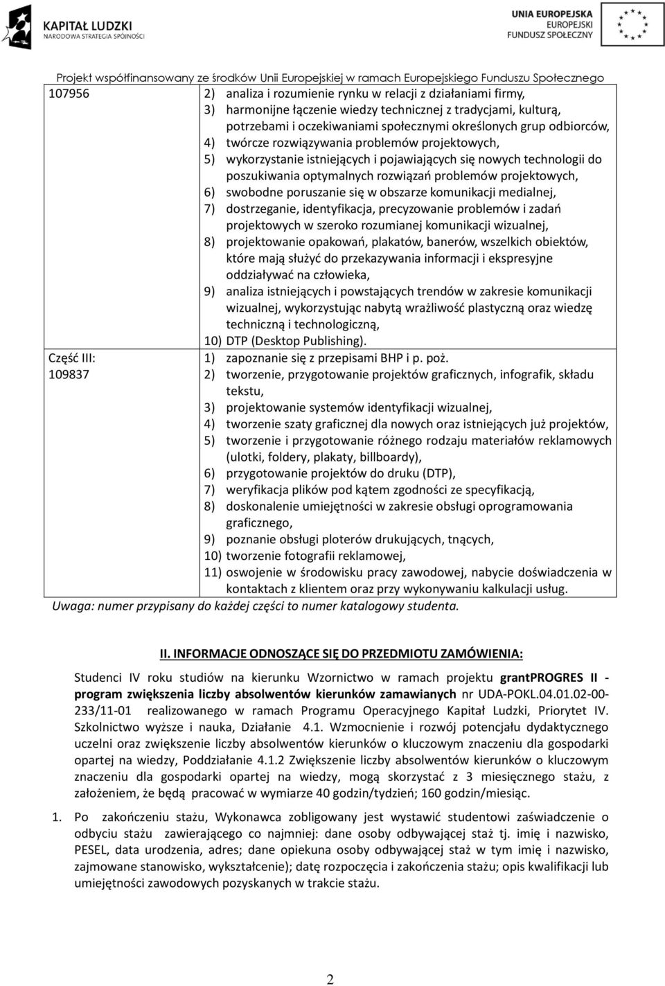 poruszanie się w obszarze komunikacji medialnej, 7) dostrzeganie, identyfikacja, precyzowanie problemów i zadań projektowych w szeroko rozumianej komunikacji wizualnej, 8) projektowanie opakowań,