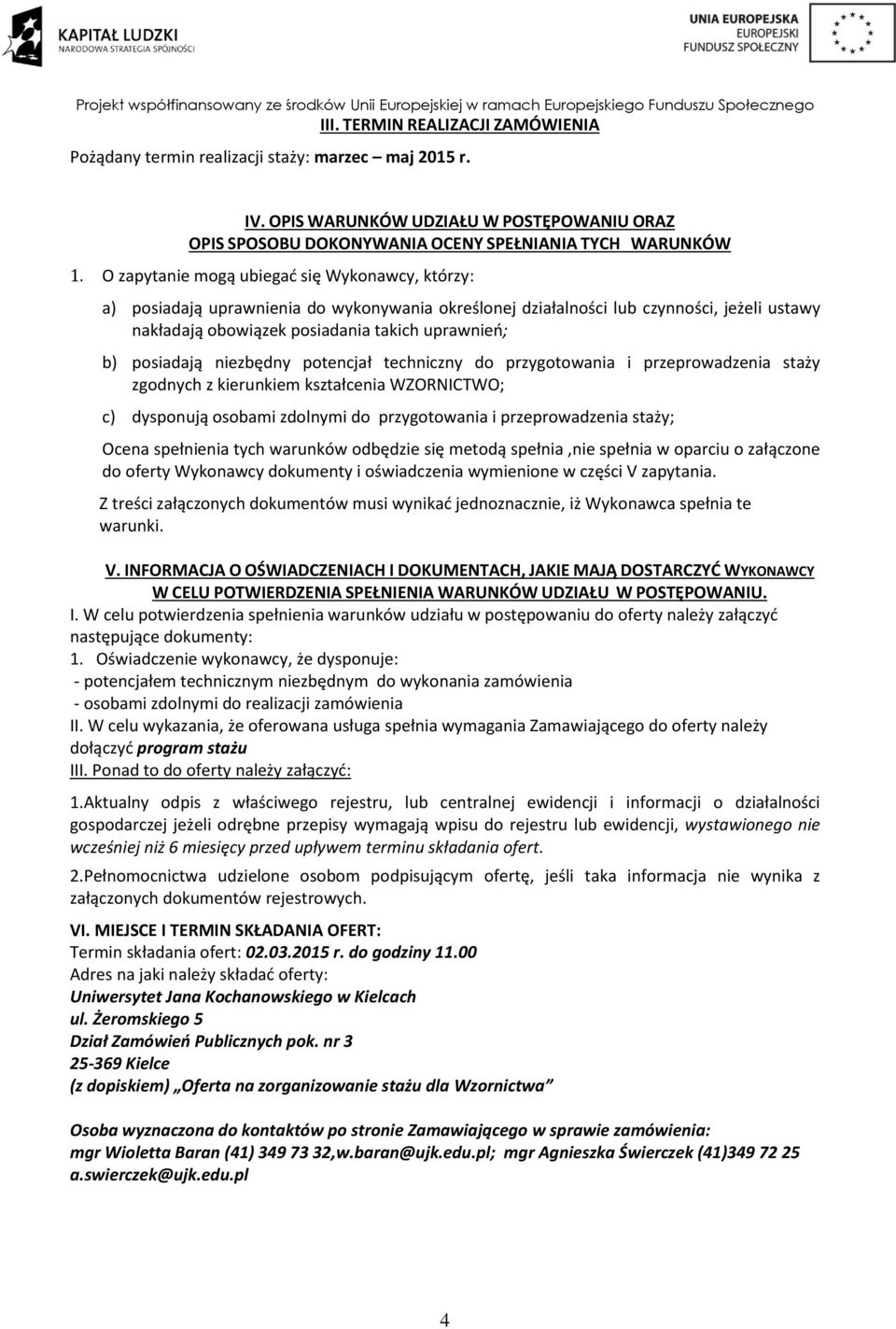 posiadają niezbędny potencjał techniczny do przygotowania i przeprowadzenia staży zgodnych z kierunkiem kształcenia WZORNICTWO; c) dysponują osobami zdolnymi do przygotowania i przeprowadzenia staży;