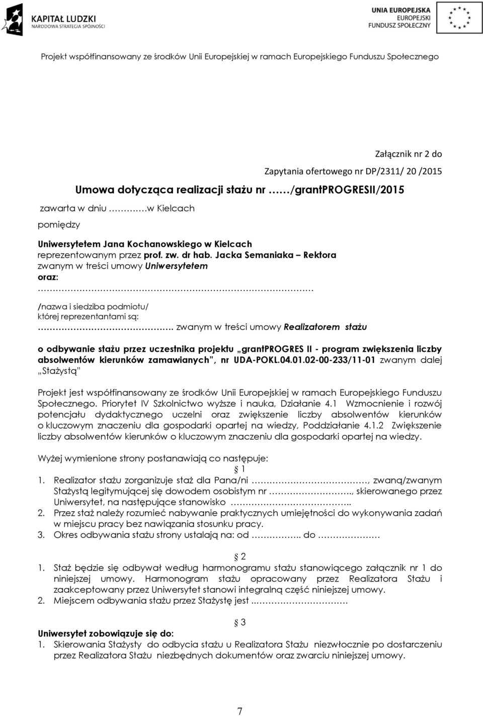 Jacka Semaniaka Rektora zwanym w treści umowy Uniwersytetem oraz: /nazwa i siedziba podmiotu/ której reprezentantami są:.