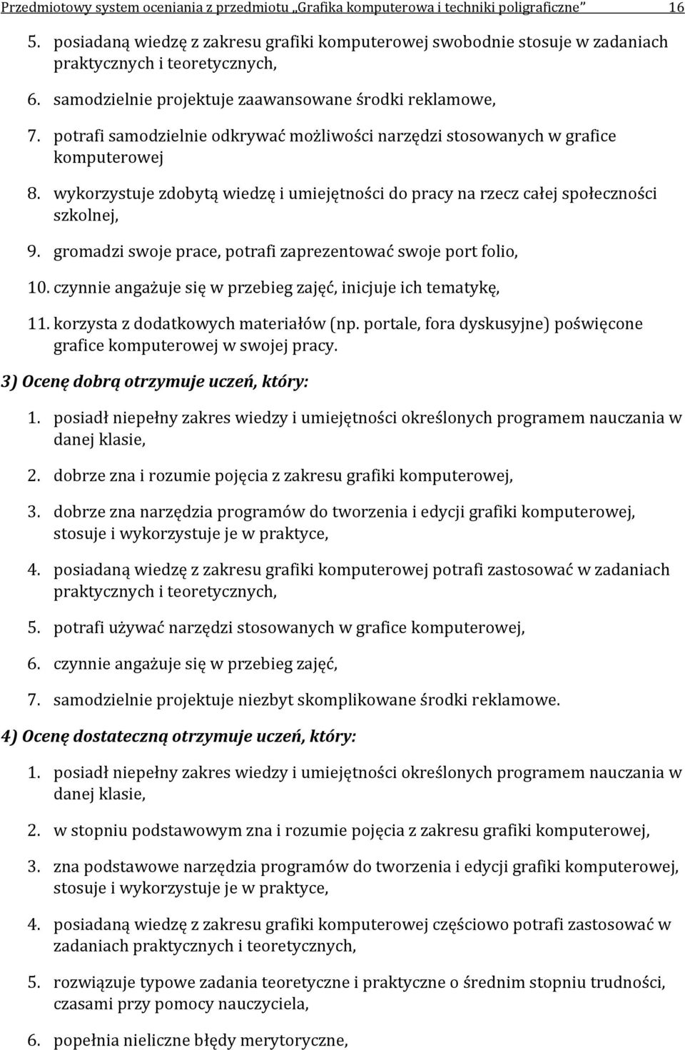 potrafi samodzielnie odkrywać możliwości narzędzi stosowanych w grafice komputerowej 8. wykorzystuje zdobytą wiedzę i umiejętności do pracy na rzecz całej społeczności szkolnej, 9.