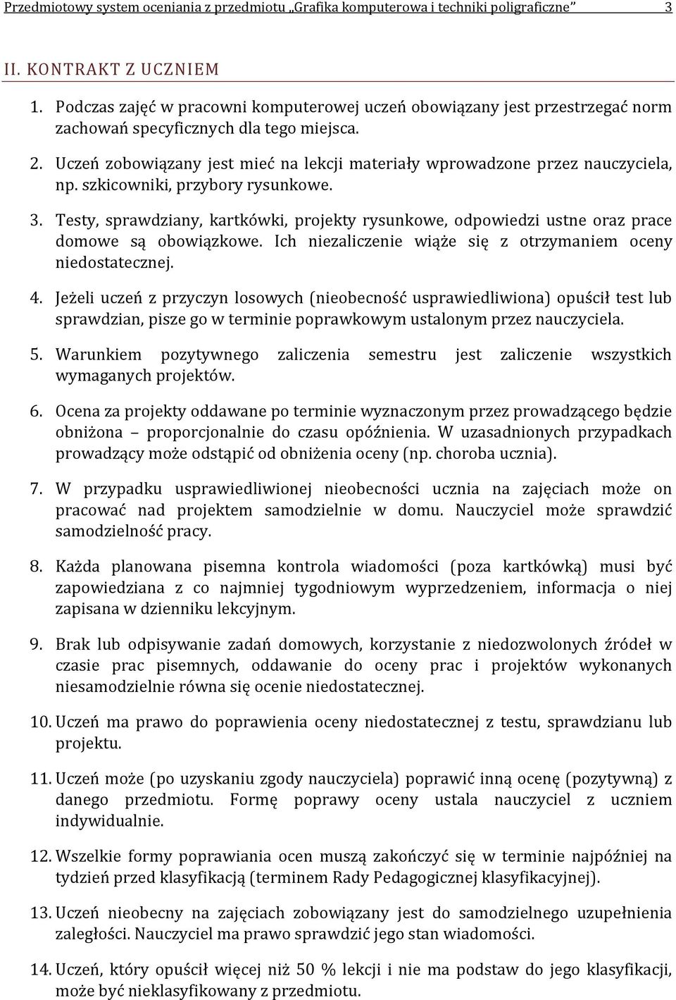 Uczeń zobowiązany jest mieć na lekcji materiały wprowadzone przez nauczyciela, np. szkicowniki, przybory rysunkowe. 3.