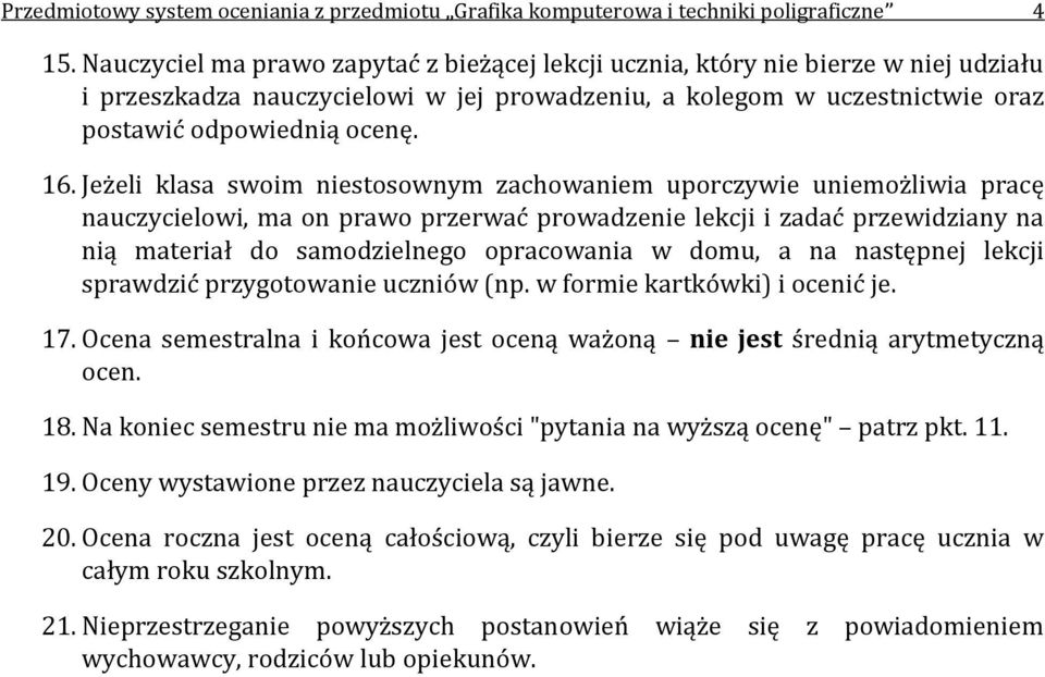 Jeżeli klasa swoim niestosownym zachowaniem uporczywie uniemożliwia pracę nauczycielowi, ma on prawo przerwać prowadzenie lekcji i zadać przewidziany na nią materiał do samodzielnego opracowania w