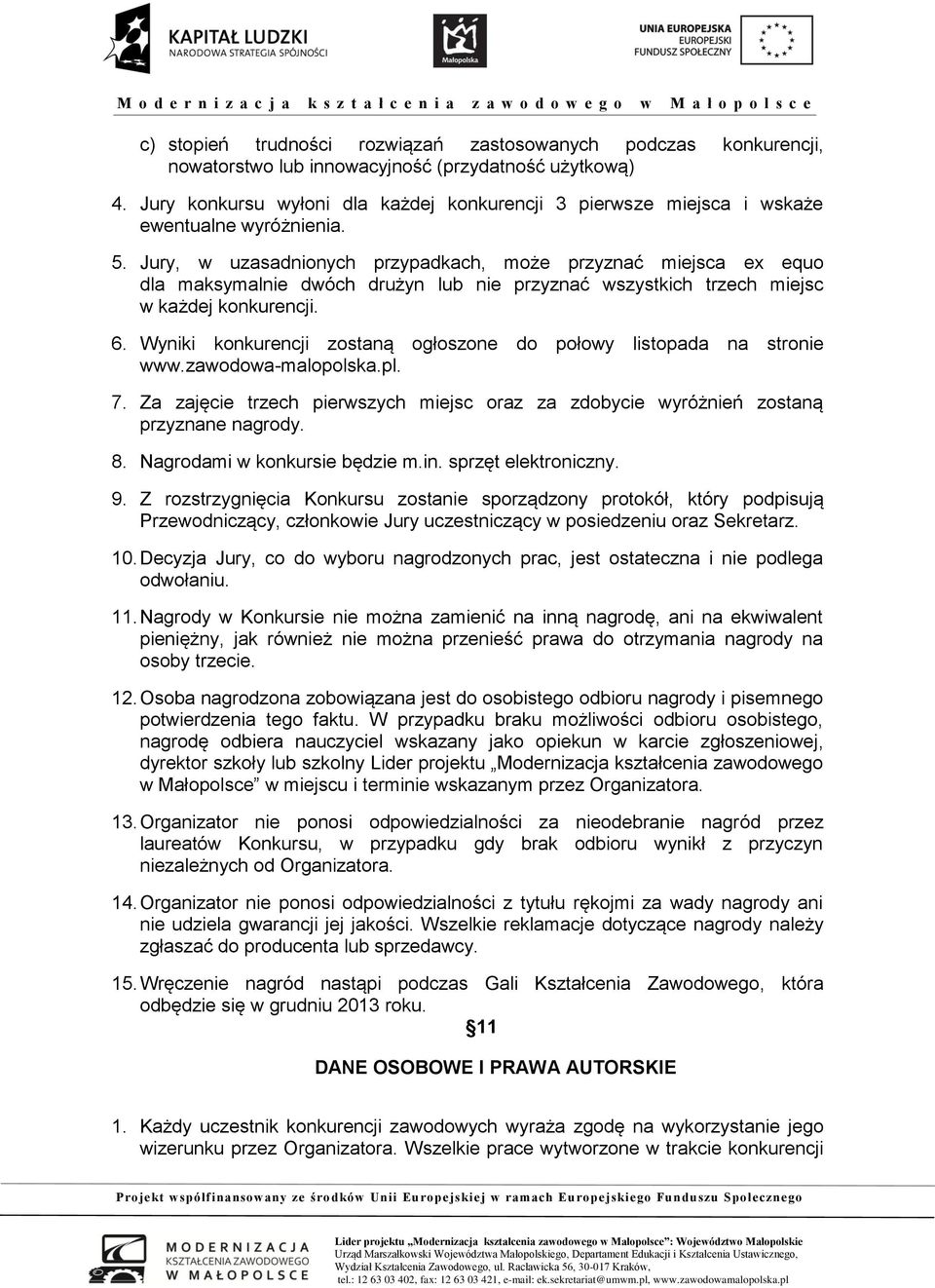 Jury, w uzasadnionych przypadkach, może przyznać miejsca ex equo dla maksymalnie dwóch drużyn lub nie przyznać wszystkich trzech miejsc w każdej konkurencji. 6.