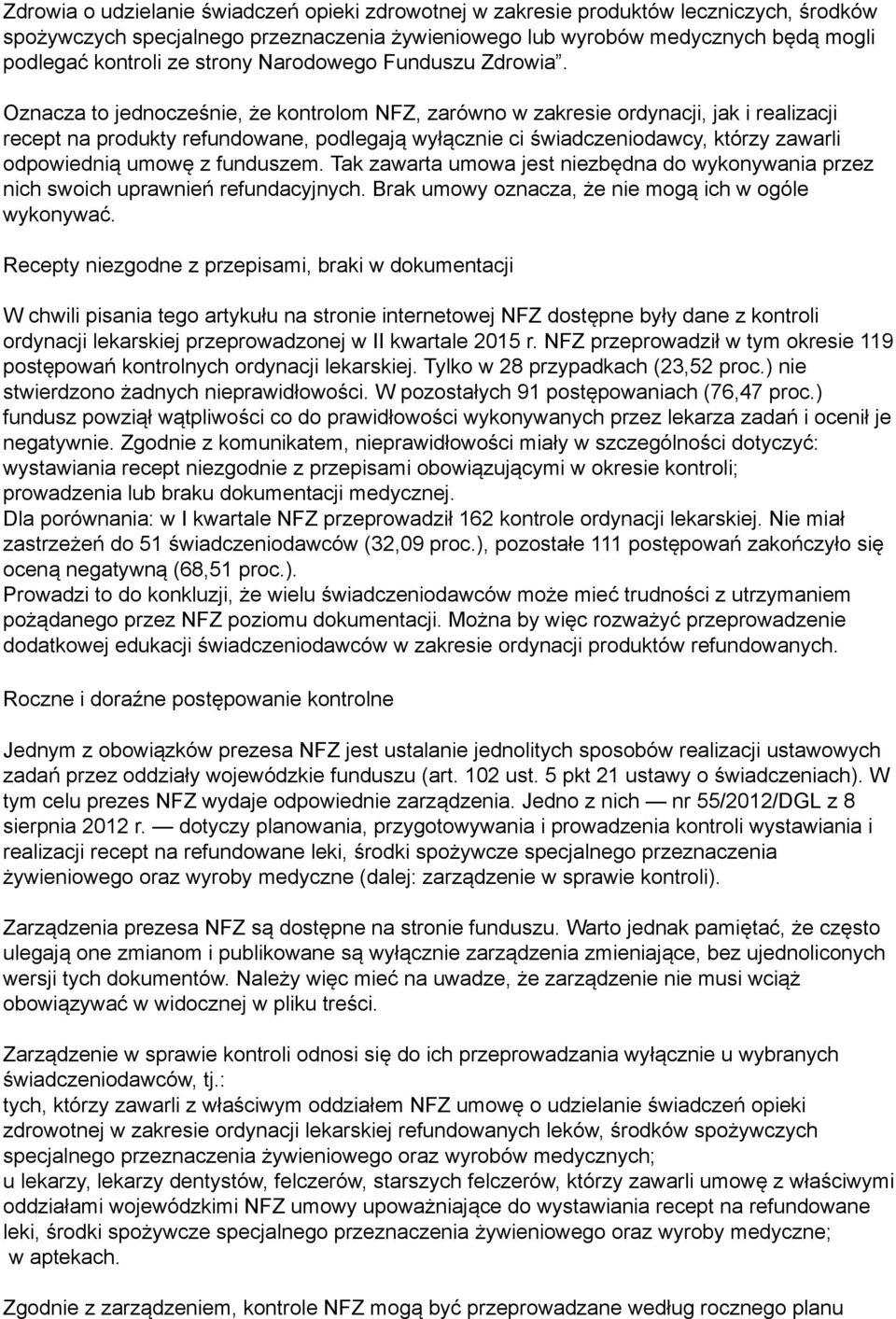 Oznacza to jednocześnie, że kontrolom NFZ, zarówno w zakresie ordynacji, jak i realizacji recept na produkty refundowane, podlegają wyłącznie ci świadczeniodawcy, którzy zawarli odpowiednią umowę z