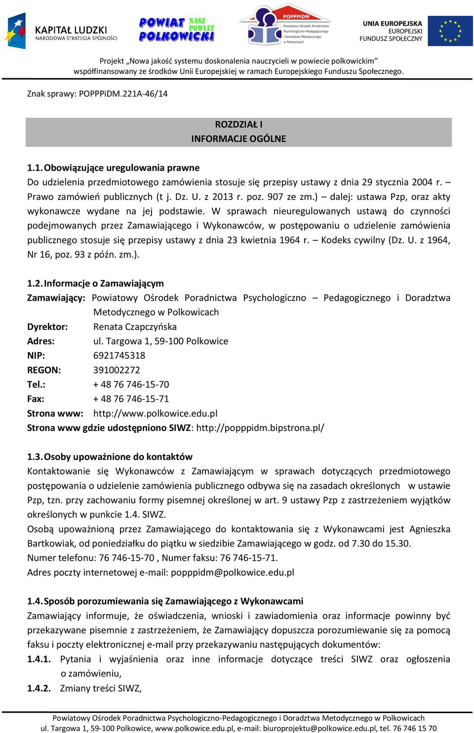 W sprawach nieuregulowanych ustawą do czynności podejmowanych przez Zamawiającego i Wykonawców, w postępowaniu o udzielenie zamówienia publicznego stosuje się przepisy ustawy z dnia 23 kwietnia 1964