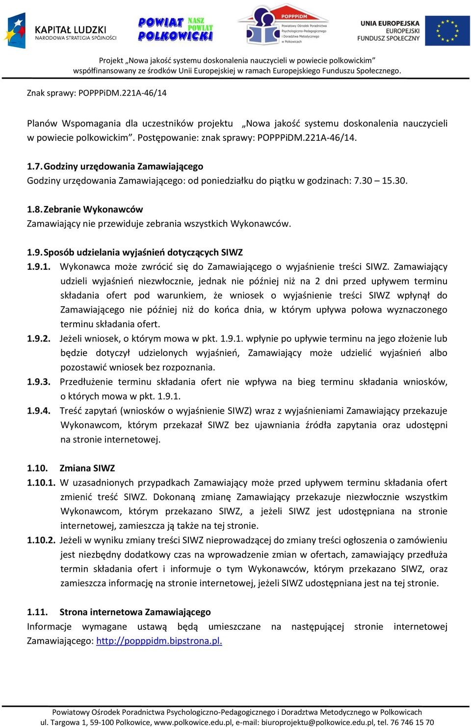 Zebranie Wykonawców Zamawiający nie przewiduje zebrania wszystkich Wykonawców. 1.9. Sposób udzielania wyjaśnień dotyczących SIWZ 1.9.1. Wykonawca może zwrócić się do Zamawiającego o wyjaśnienie treści SIWZ.