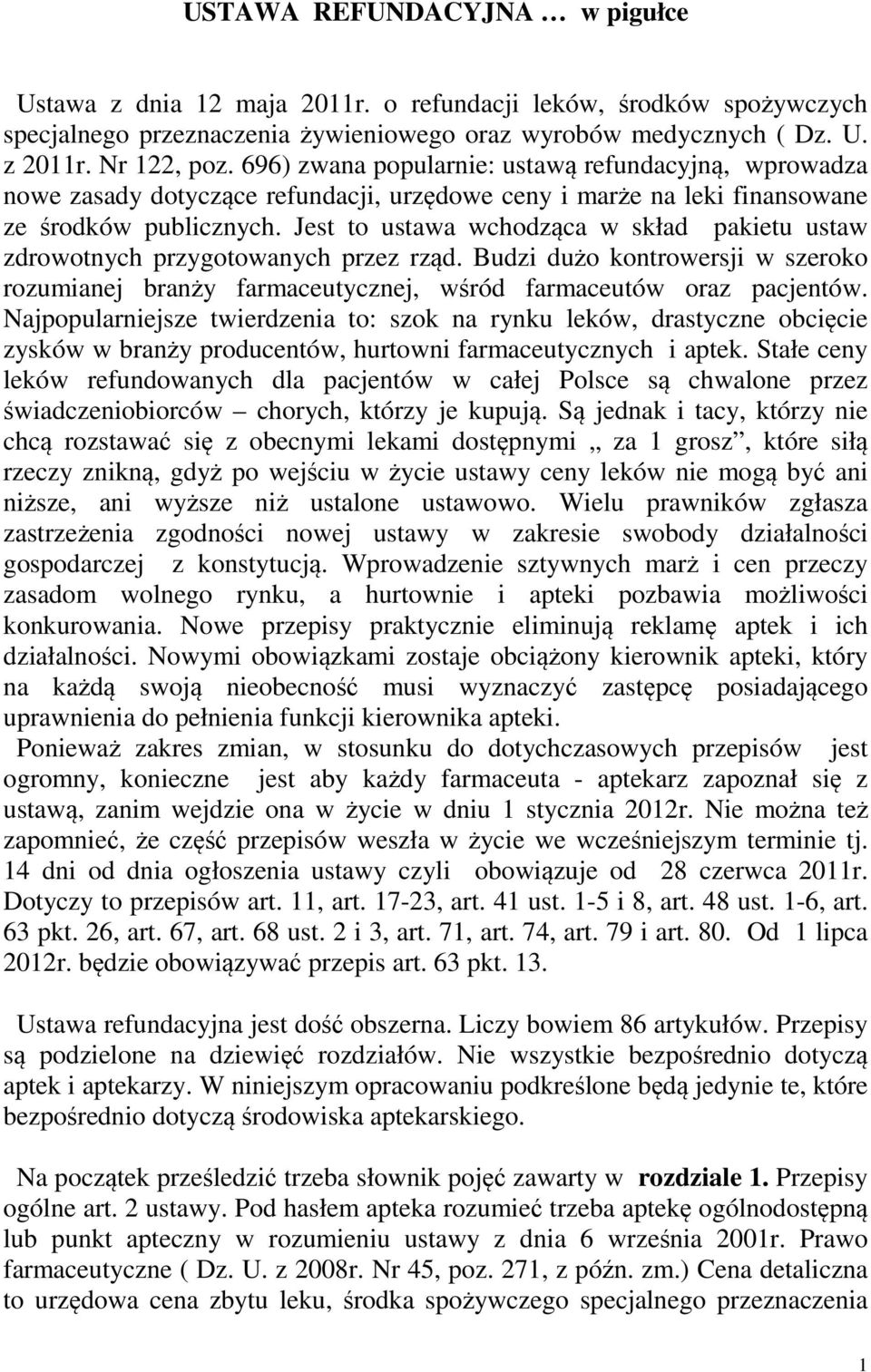 Jest to ustawa wchodząca w skład pakietu ustaw zdrowotnych przygotowanych przez rząd. Budzi dużo kontrowersji w szeroko rozumianej branży farmaceutycznej, wśród farmaceutów oraz pacjentów.