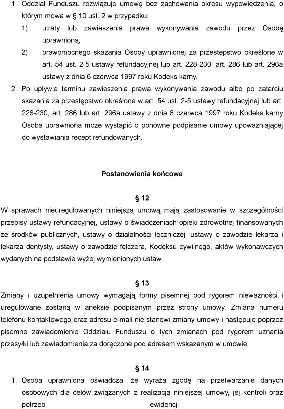 2-5 ustawy refundacyjnej lub art. 228-230, art. 286 lub art. 296a ustawy z dnia 6 czerwca 1997 roku Kodeks karny. 2. Po upływie terminu zawieszenia prawa wykonywania zawodu albo po zatarciu skazania za przestępstwo określone w art.