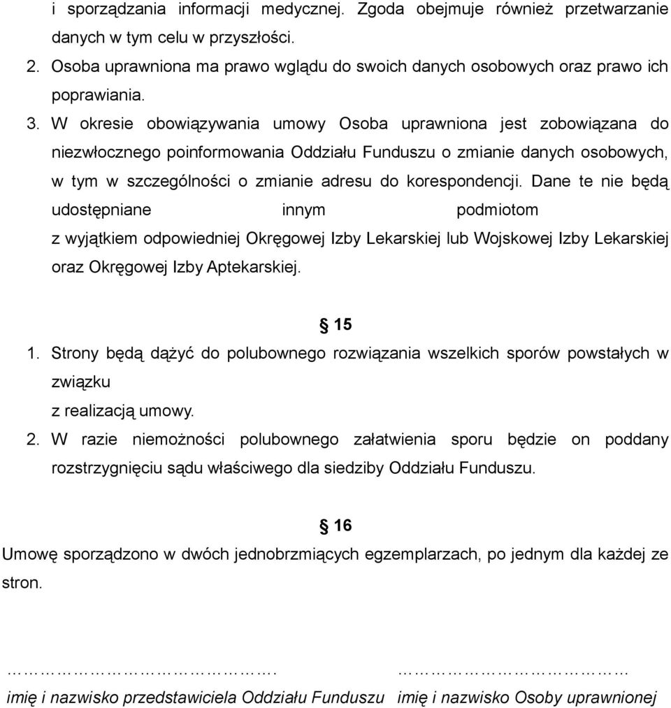 Dane te nie będą udostępniane innym podmiotom z wyjątkiem odpowiedniej Okręgowej Izby Lekarskiej lub Wojskowej Izby Lekarskiej oraz Okręgowej Izby Aptekarskiej. 15 1.