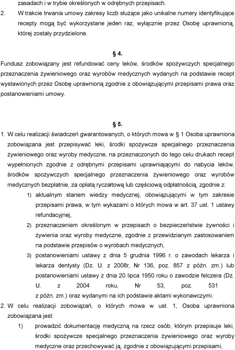 Fundusz zobowiązany jest refundować ceny leków, środków spożywczych specjalnego przeznaczenia żywieniowego oraz wyrobów medycznych wydanych na podstawie recept wystawionych przez Osobę uprawnioną