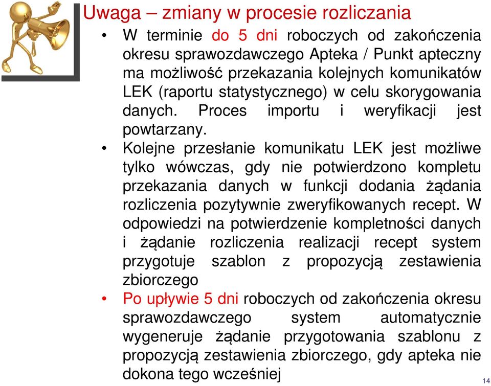 Kolejne przesłanie komunikatu LEK jest możliwe tylko wówczas, gdy nie potwierdzono kompletu przekazania danych w funkcji dodania żądania rozliczenia pozytywnie zweryfikowanych recept.