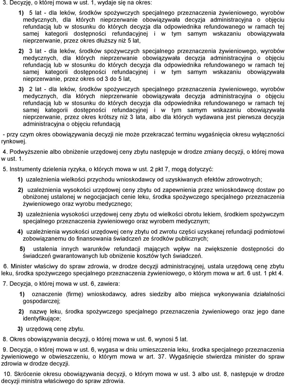 refundacją lub w stosunku do których decyzja dla odpowiednika refundowanego w ramach tej samej kategorii dostępności refundacyjnej i w tym samym wskazaniu obowiązywała nieprzerwanie, przez okres