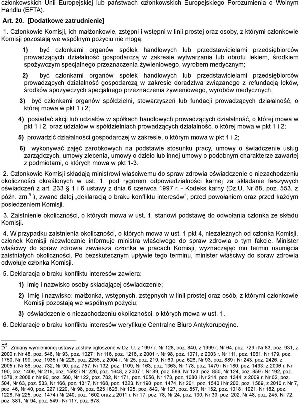 przedstawicielami przedsiębiorców prowadzących działalność gospodarczą w zakresie wytwarzania lub obrotu lekiem, środkiem spożywczym specjalnego przeznaczenia żywieniowego, wyrobem medycznym; 2) być