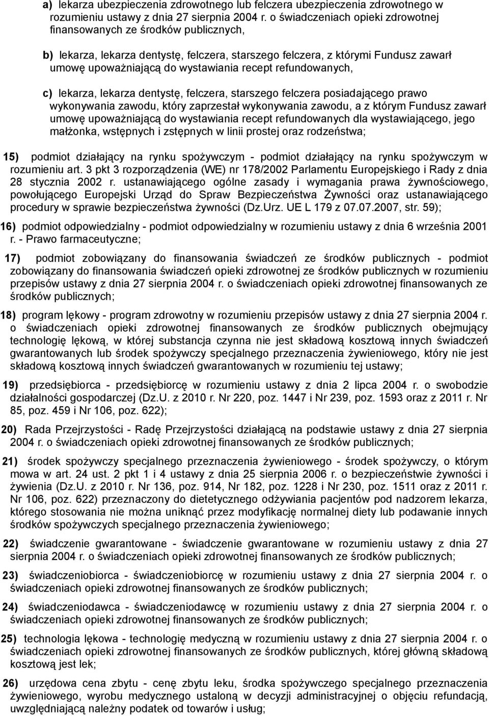 refundowanych, c) lekarza, lekarza dentystę, felczera, starszego felczera posiadającego prawo wykonywania zawodu, który zaprzestał wykonywania zawodu, a z którym Fundusz zawarł umowę upoważniającą do