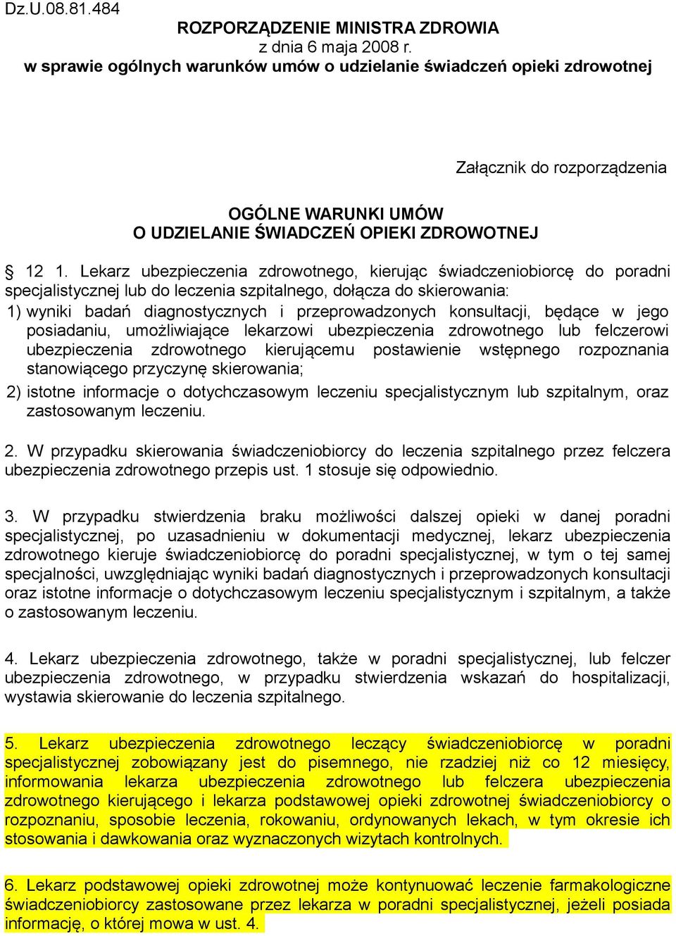 Lekarz ubezpieczenia zdrowotnego, kierując świadczeniobiorcę do poradni specjalistycznej lub do leczenia szpitalnego, dołącza do skierowania: 1) wyniki badań diagnostycznych i przeprowadzonych