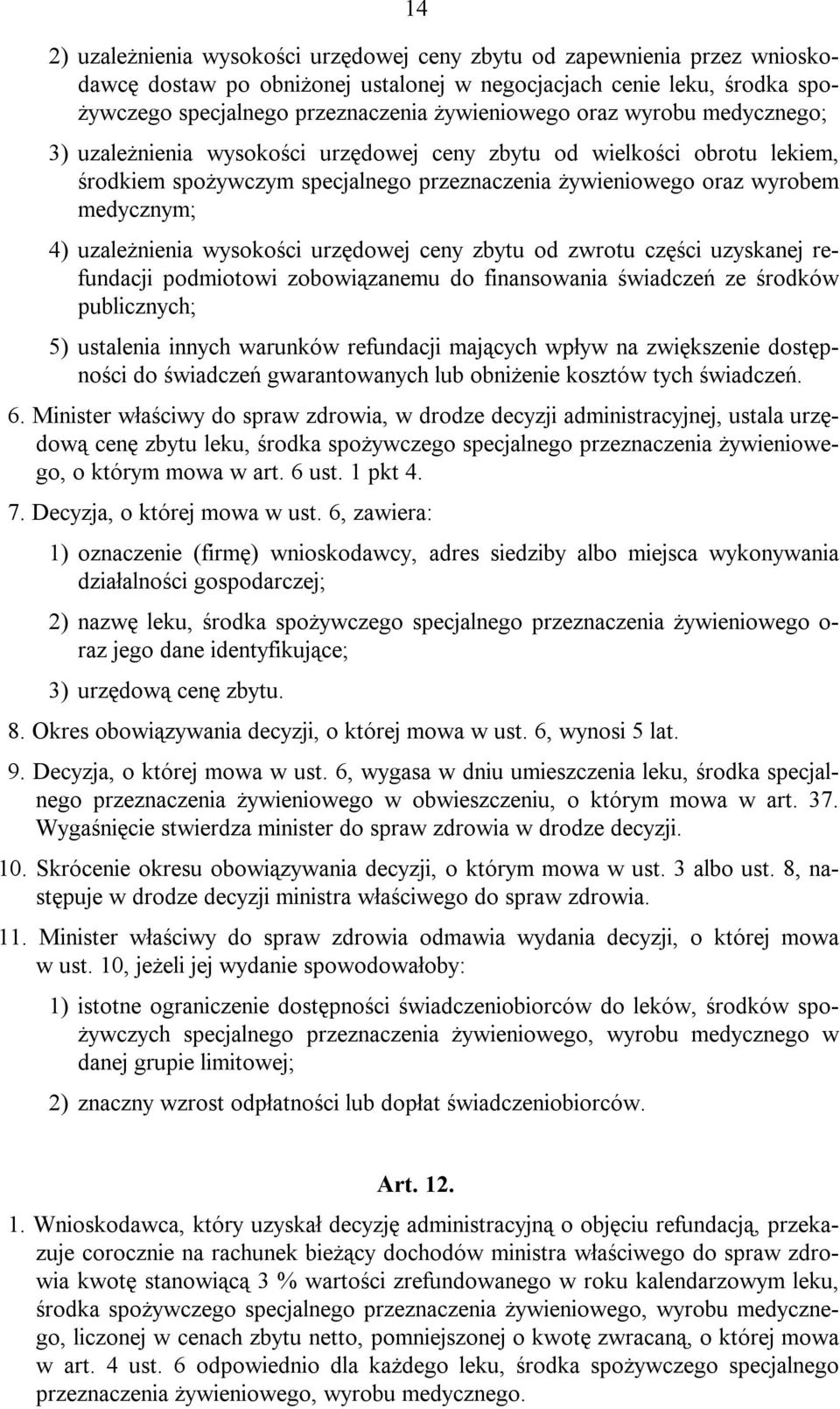 wysokości urzędowej ceny zbytu od zwrotu części uzyskanej refundacji podmiotowi zobowiązanemu do finansowania świadczeń ze środków publicznych; 5) ustalenia innych warunków refundacji mających wpływ