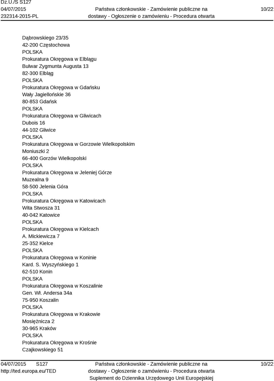 58-500 Jelenia Góra Prokuratura Okręgowa w Katowicach Wita Stwosza 31 40-042 Katowice Prokuratura Okręgowa w Kielcach A. Mickiewicza 7 25-352 Kielce Prokuratura Okręgowa w Koninie Kard. S. Wyszyńskiego 1 62-510 Konin Prokuratura Okręgowa w Koszalinie Gen.