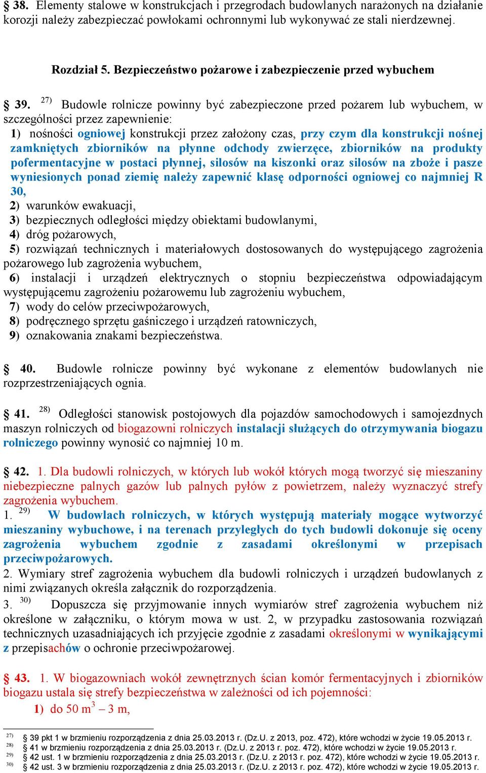 Budowle rolnicze powinny być zabezpieczone przed pożarem lub wybuchem, w szczególności przez zapewnienie: 1) nośności ogniowej konstrukcji przez założony czas, przy czym dla konstrukcji nośnej