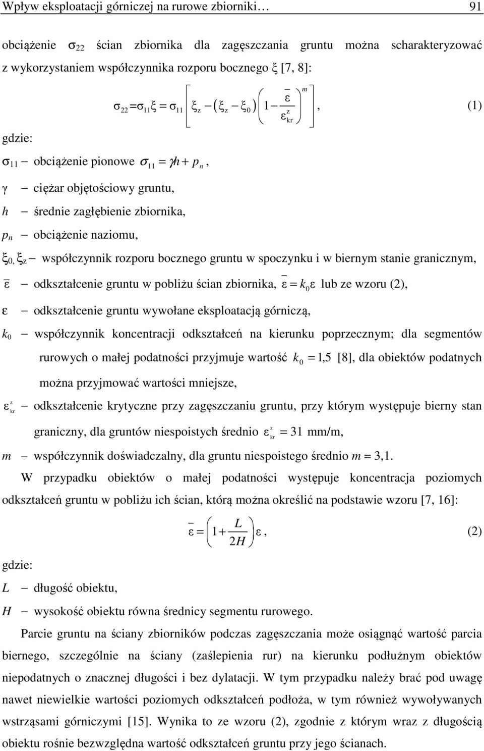 rozporu bocznego gruntu w spoczynku i w biernym stanie granicznym, odkształcenie gruntu w pobliżu ścian zbiornika, = k0 lub ze wzoru (2), odkształcenie gruntu wywołane eksploatacją górniczą, k 0