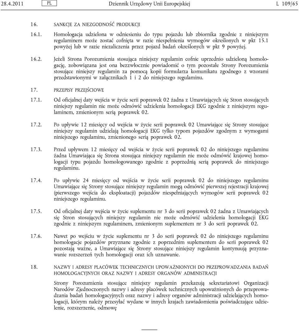 Jeżeli Strona Porozumienia stosująca niniejszy regulamin cofnie uprzednio udzieloną homologację, zobowiązana jest ona bezzwłocznie powiadomić o tym pozostałe Strony Porozumienia stosujące niniejszy