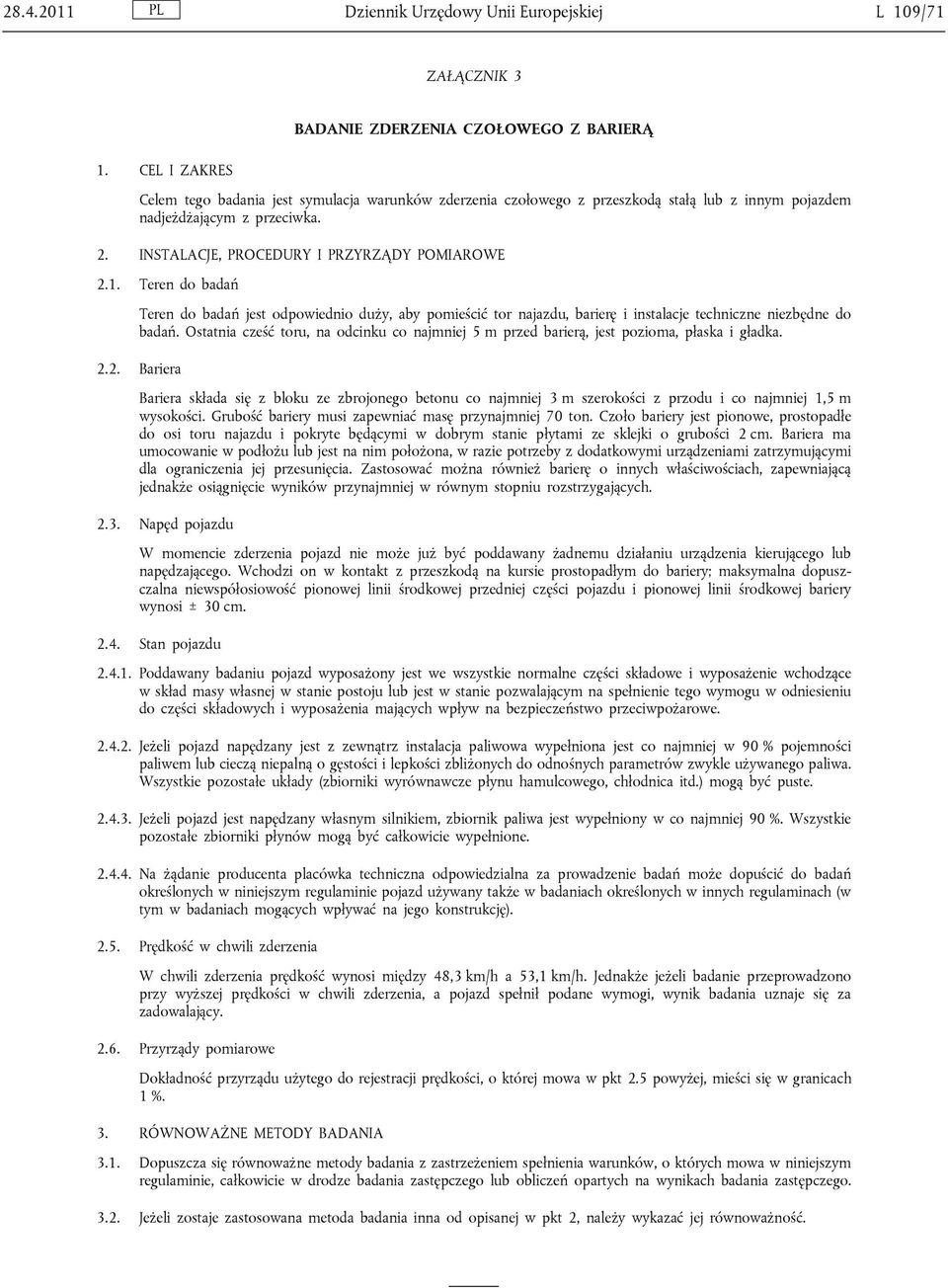 Teren do badań Teren do badań jest odpowiednio duży, aby pomieścić tor najazdu, barierę i instalacje techniczne niezbędne do badań.