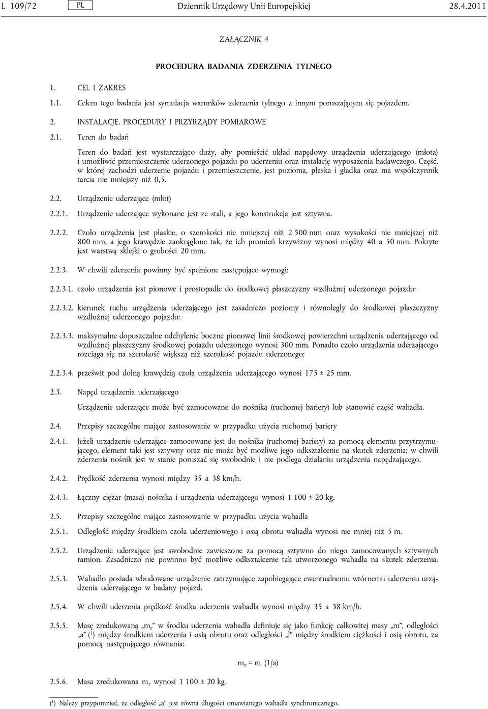 Teren do badań Teren do badań jest wystarczająco duży, aby pomieścić układ napędowy urządzenia uderzającego (młota) i umożliwić przemieszczenie uderzonego pojazdu po uderzeniu oraz instalację
