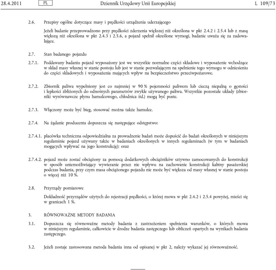 4 lub z masą większą niż określona w pkt 2.4.3 i 2.5.6, a pojazd spełnił określone wymogi, badanie uważa się za zadowalające. 2.7. Stan badanego pojazdu 2.7.1.