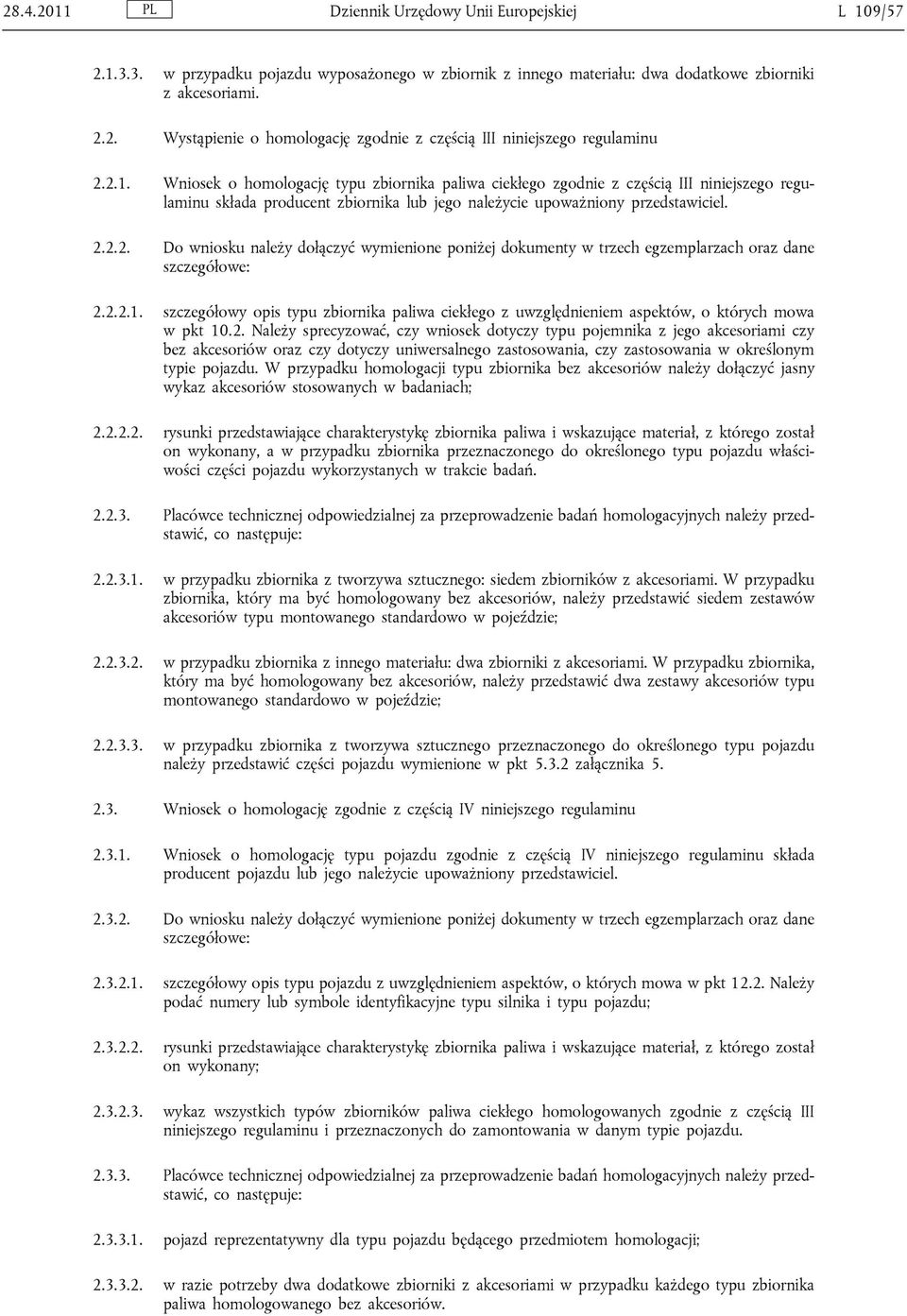 2.2.1. szczegółowy opis typu zbiornika paliwa ciekłego z uwzględnieniem aspektów, o których mowa w pkt 10.2. Należy sprecyzować, czy wniosek dotyczy typu pojemnika z jego akcesoriami czy bez akcesoriów oraz czy dotyczy uniwersalnego zastosowania, czy zastosowania w określonym typie pojazdu.