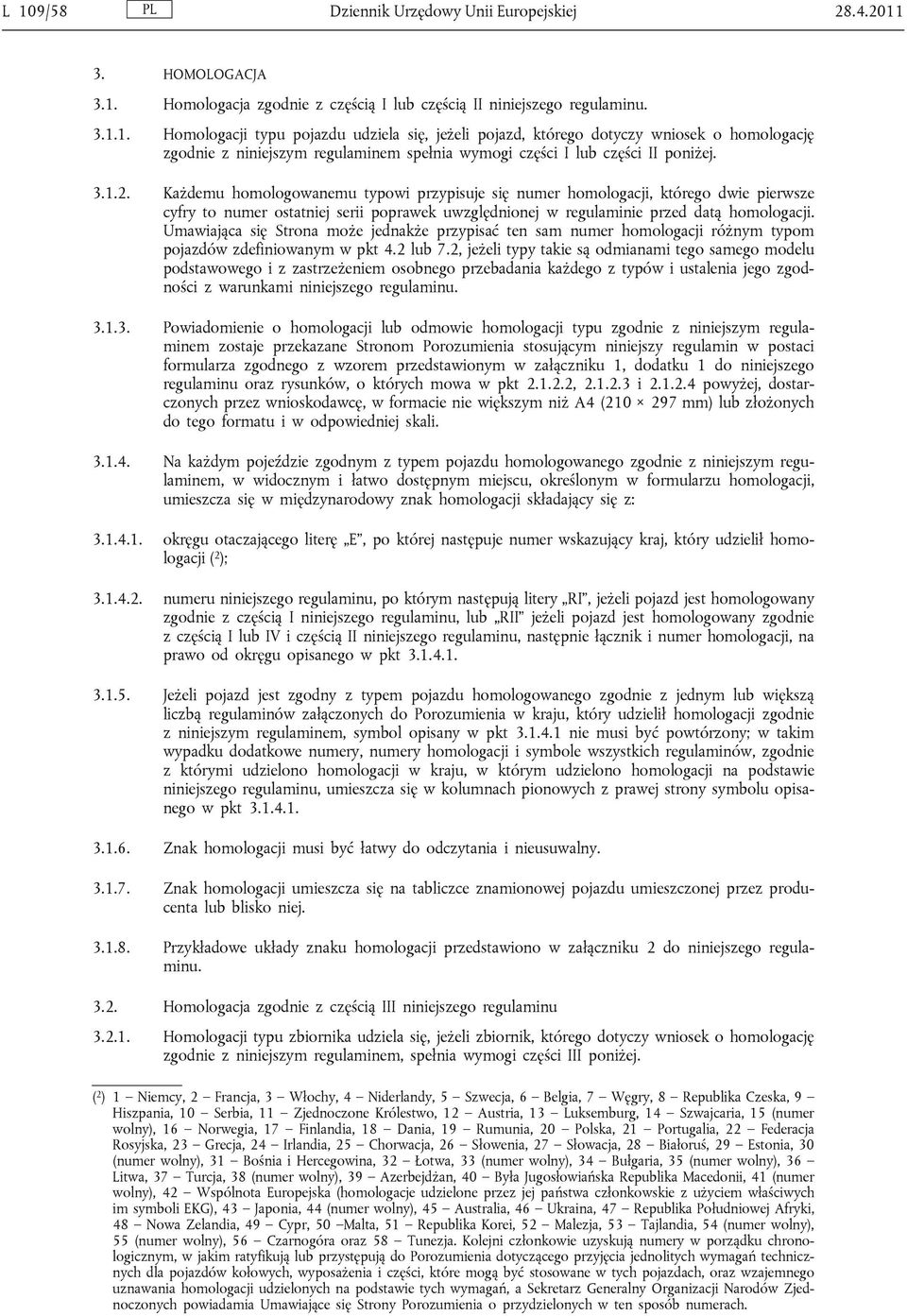 Umawiająca się Strona może jednakże przypisać ten sam numer homologacji różnym typom pojazdów zdefiniowanym w pkt 4.2 lub 7.