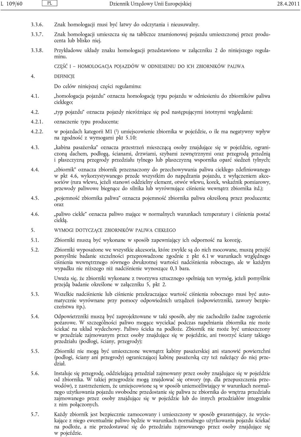 Przykładowe układy znaku homologacji przedstawiono w załączniku 2 do niniejszego regulaminu. CZĘŚĆ I HOMOLOGACJA POJAZDÓW W ODNIESIENIU DO ICH ZBIORNIKÓW PALIWA 4.