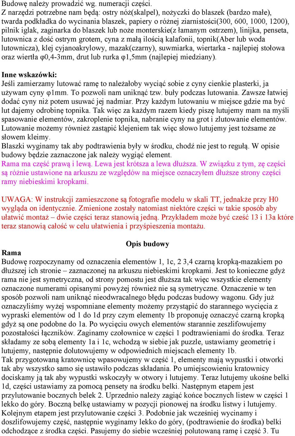 zaginarka do blaszek lub noże monterskie(z łamanym ostrzem), linijka, penseta, lutownica z dość ostrym grotem, cyna z małą ilością kalafonii, topnik(aber lub woda lutownicza), klej cyjanoakrylowy,