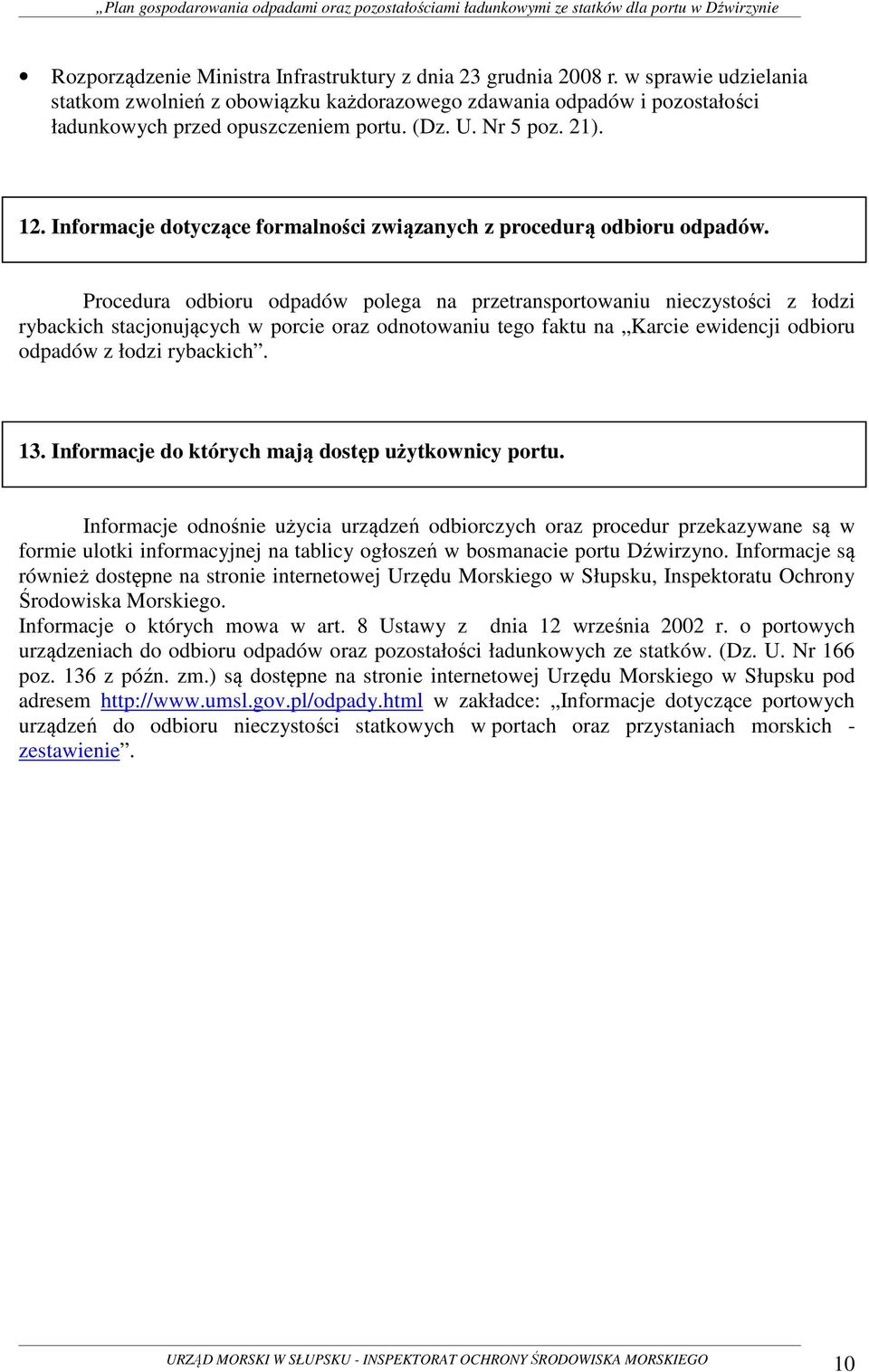 Procedura odbioru odpadów polega na przetransportowaniu nieczystości z łodzi rybackich stacjonujących w porcie oraz odnotowaniu tego faktu na Karcie ewidencji odbioru odpadów z łodzi rybackich. 13.