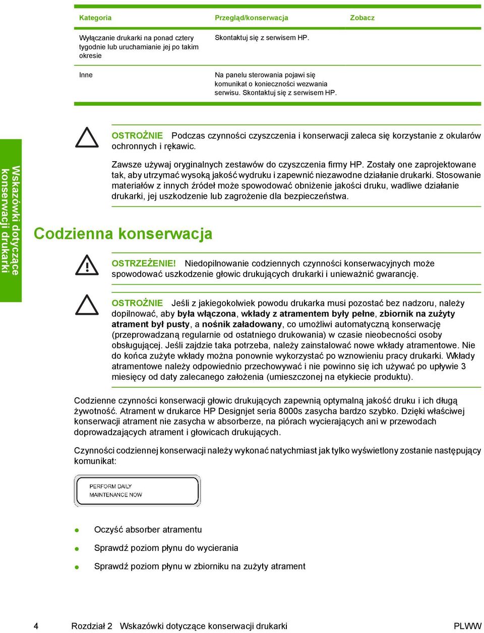 OSTROŻNIE Podczas czynności czyszczenia i konserwacji zaleca się korzystanie z okularów ochronnych i rękawic. Zawsze używaj oryginalnych zestawów do czyszczenia firmy HP.