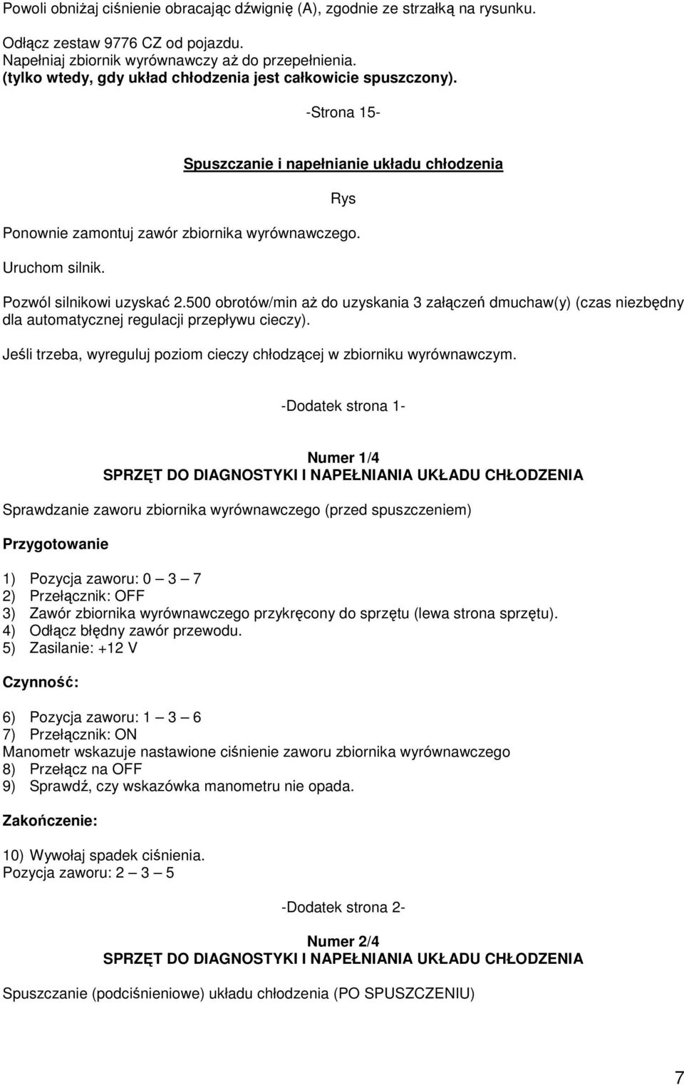 500 obrotów/min aŝ do uzyskania 3 załączeń dmuchaw(y) (czas niezbędny dla automatycznej regulacji przepływu cieczy). Jeśli trzeba, wyreguluj poziom cieczy chłodzącej w zbiorniku wyrównawczym.