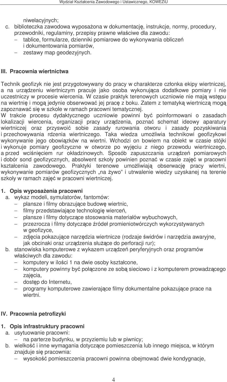 Pracownia wiertnictwa Technik geofizyk nie jest przygotowywany do pracy w charakterze członka ekipy wiertniczej, a na urzdzeniu wiertniczym pracuje jako osoba wykonujca dodatkowe pomiary i nie