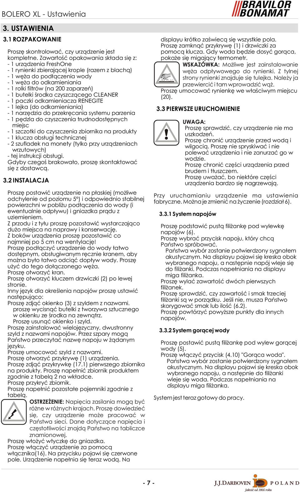 - 1 urz¹dzenia FreshOne WSKAZÓWKA: Mo liwe jest zainstalowanie - 1 rynienki zbieraj¹cej krople (razem z blach¹) wê a odp³ywowego do rynienki.