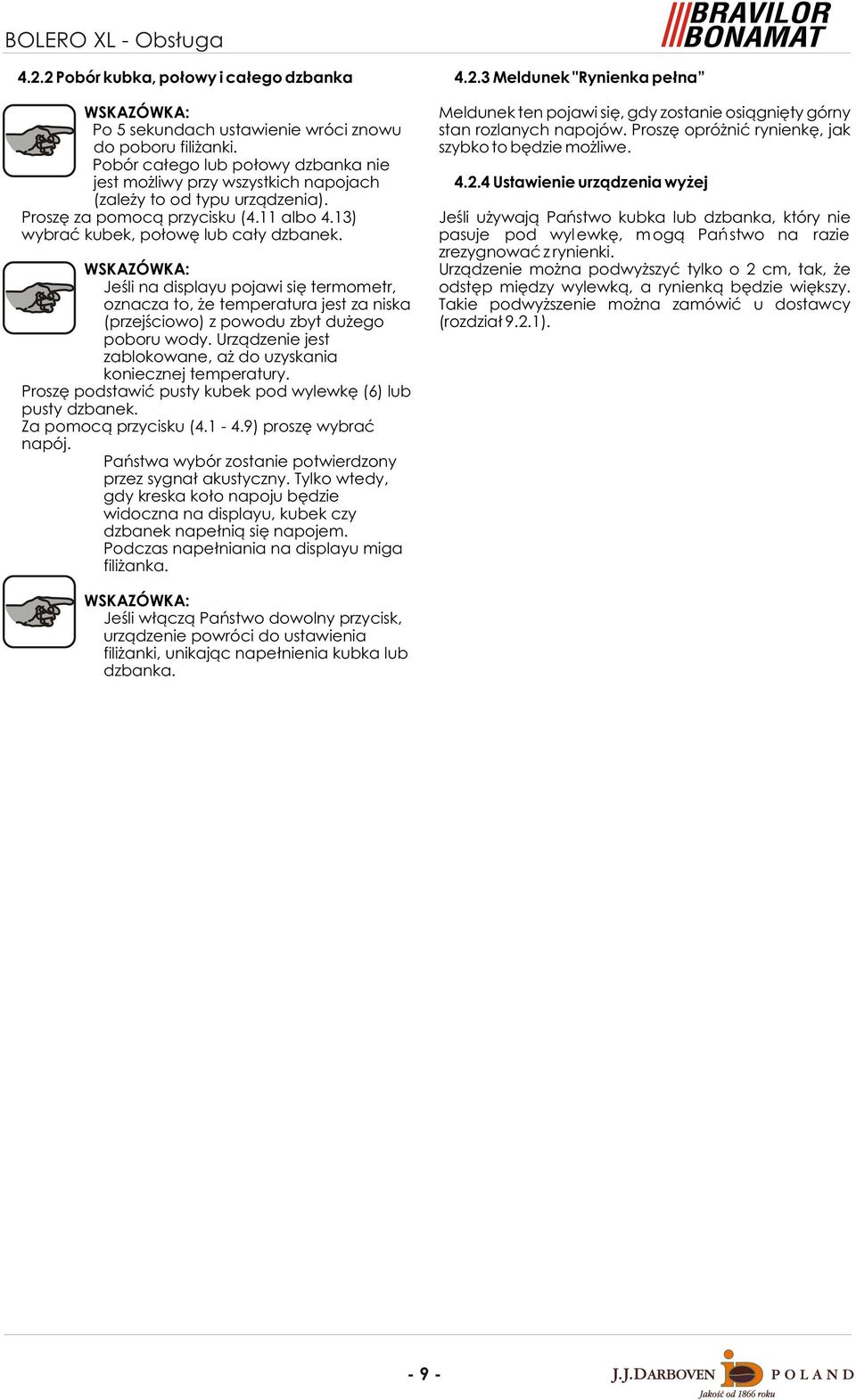 4 Ustawienie urz¹dzenia wy ej (zale y to od typu urz¹dzenia). Proszê za pomoc¹ przycisku (4.11 albo 4.13) Jeœli u ywaj¹ Pañstwo kubka lub dzbanka, który nie wybraæ kubek, po³owê lub ca³y dzbanek.
