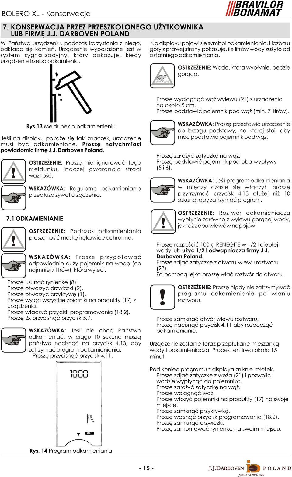 Liczba u góry z prawej strony pokazuje, ile litrów wody zu yto od ostatniego odkamieniania. OSTRZE ENIE: Woda, która wyp³ynie, bêdzie gor¹ca.
