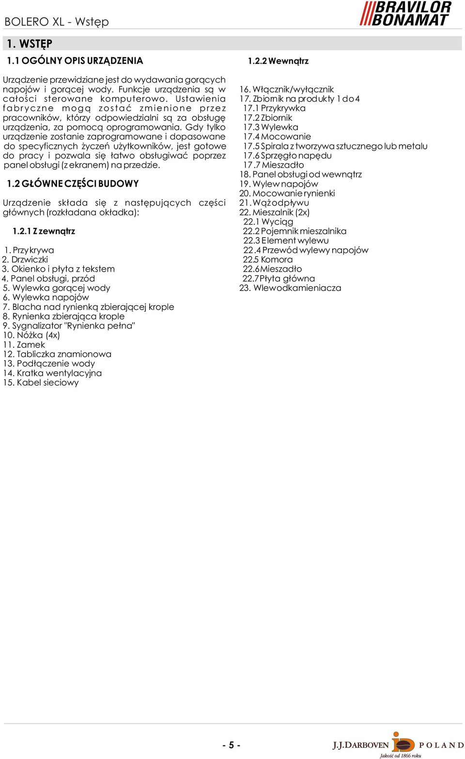 2 Zbiornik urz¹dzenia, za pomoc¹ oprogramowania. Gdy tylko 17.3 Wylewka urz¹dzenie zostanie zaprogramowane i dopasowane 17.4 Mocowanie do specyficznych yczeñ u ytkowników, jest gotowe 17.