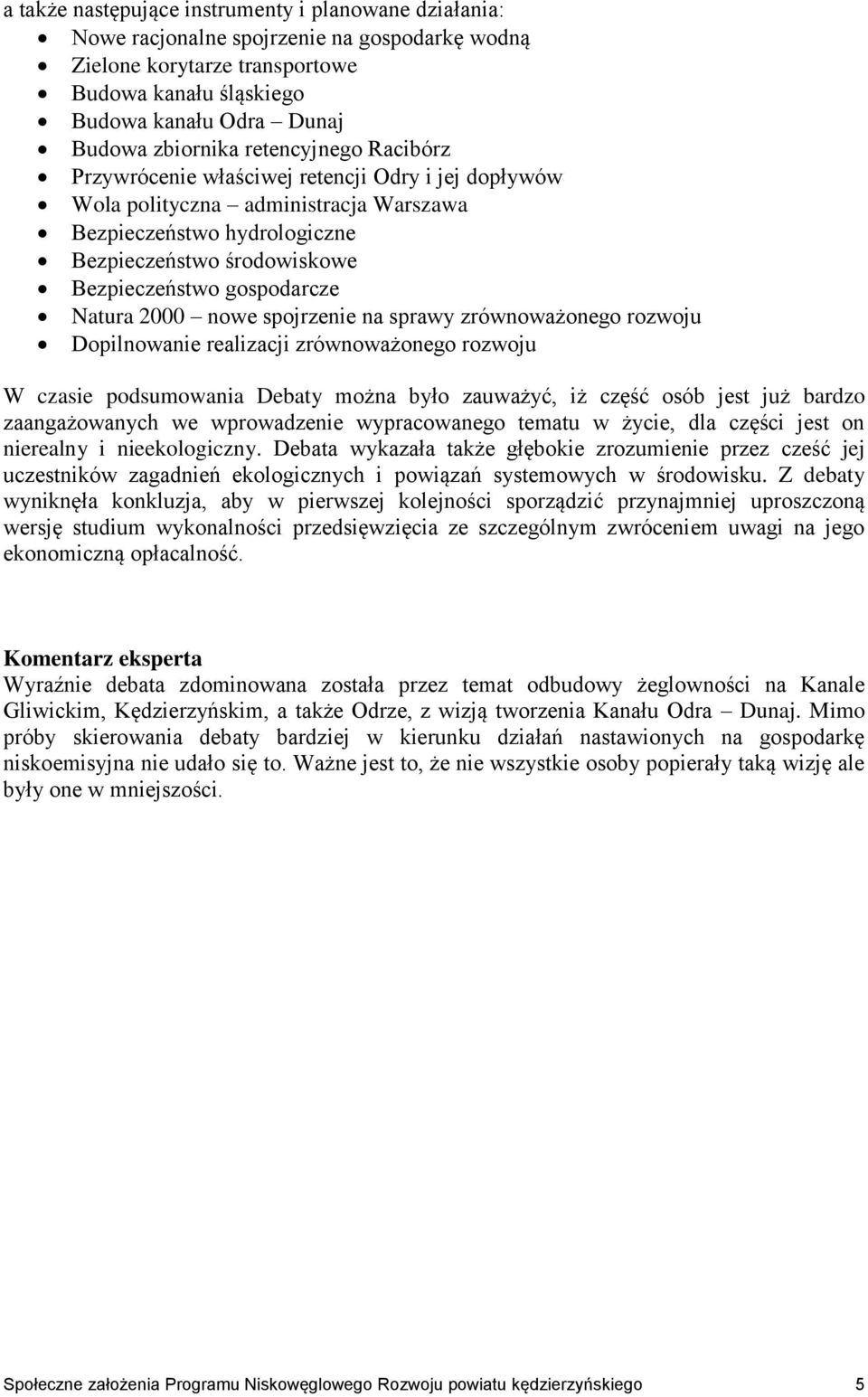 Natura 2000 nowe spojrzenie na sprawy zrównoważonego rozwoju Dopilnowanie realizacji zrównoważonego rozwoju W czasie podsumowania Debaty można było zauważyć, iż część osób jest już bardzo