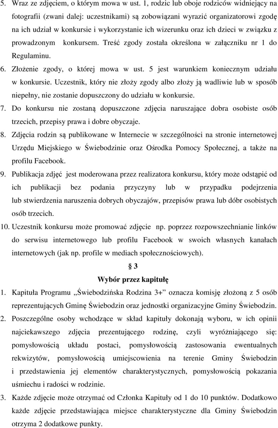 związku z prowadzonym konkursem. Treść zgody została określona w załączniku nr 1 do Regulaminu. 6. Złożenie zgody, o której mowa w ust. 5 jest warunkiem koniecznym udziału w konkursie.