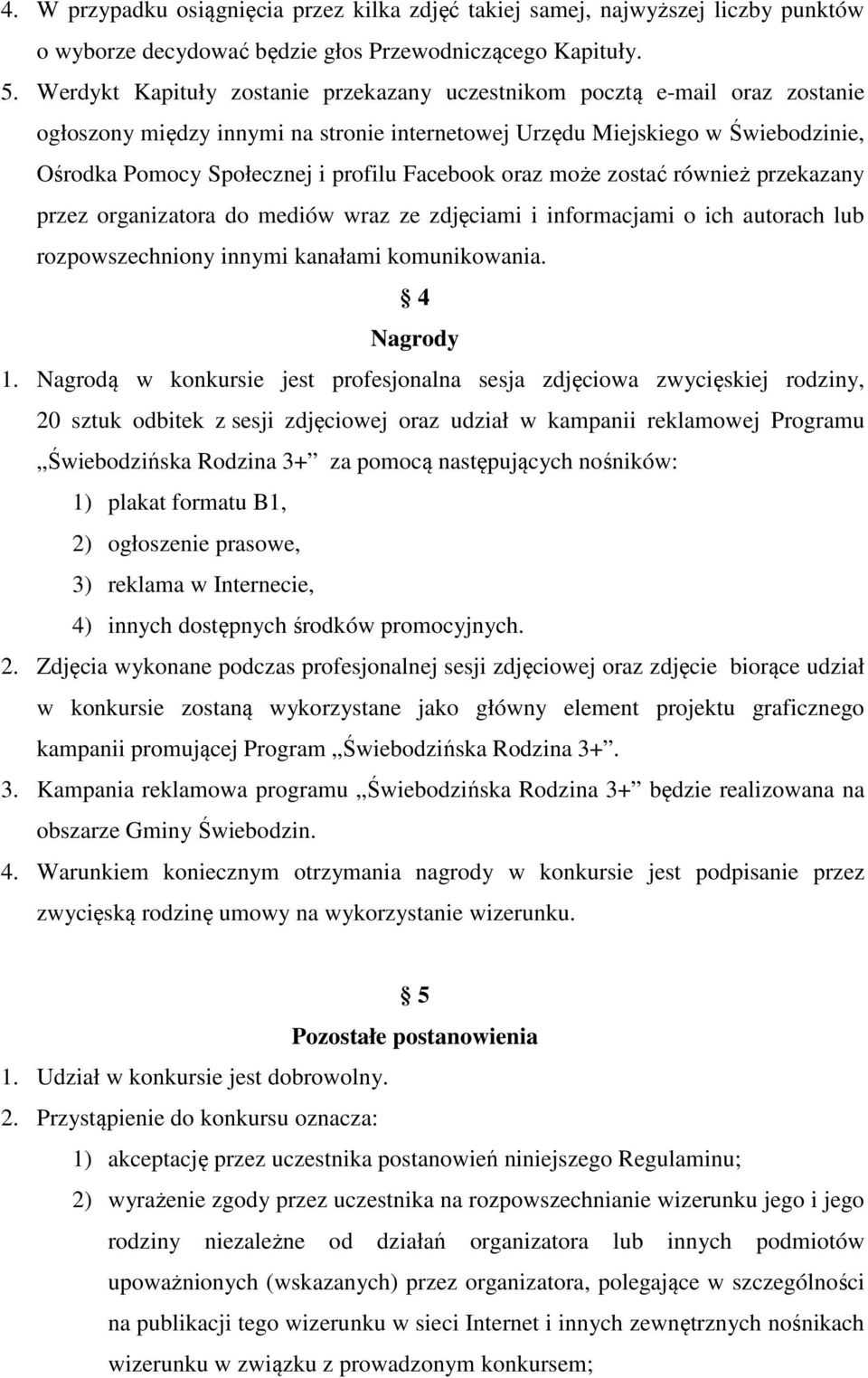 Facebook oraz może zostać również przekazany przez organizatora do mediów wraz ze zdjęciami i informacjami o ich autorach lub rozpowszechniony innymi kanałami komunikowania. 4 Nagrody 1.