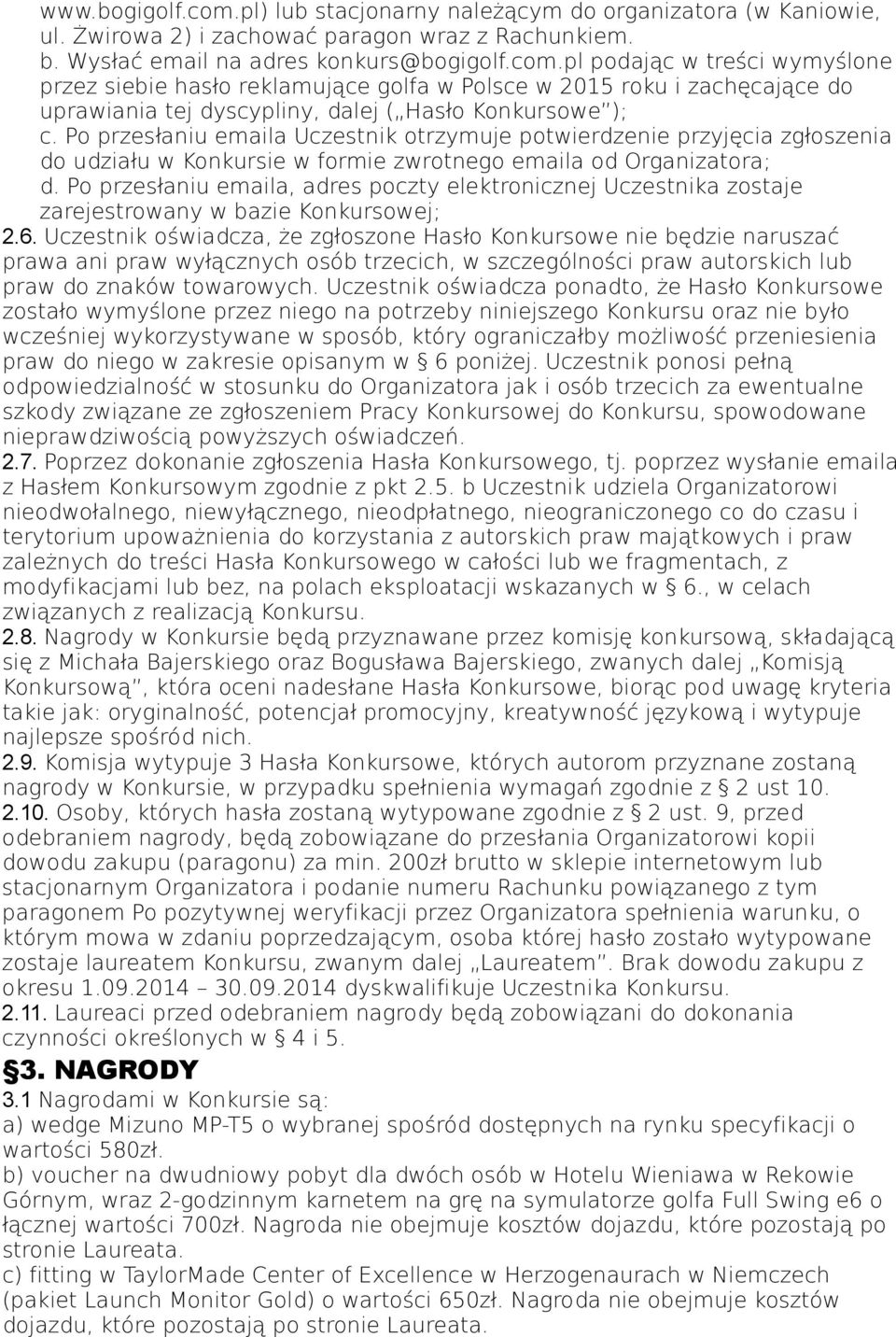 Po przesłaniu emaila, adres poczty elektronicznej Uczestnika zostaje zarejestrowany w bazie Konkursowej; 2.6.