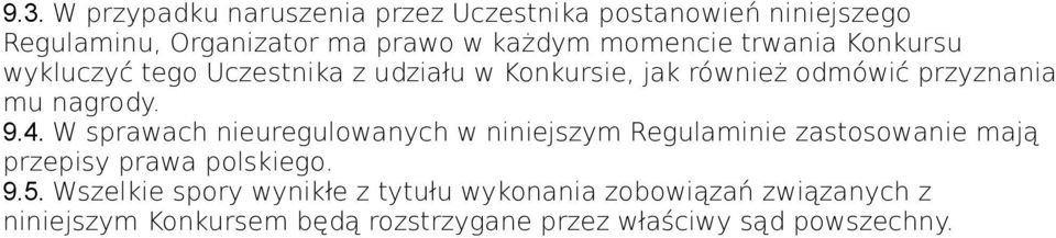 9.4. W sprawach nieuregulowanych w niniejszym Regulaminie zastosowanie mają przepisy prawa polskiego. 9.5.