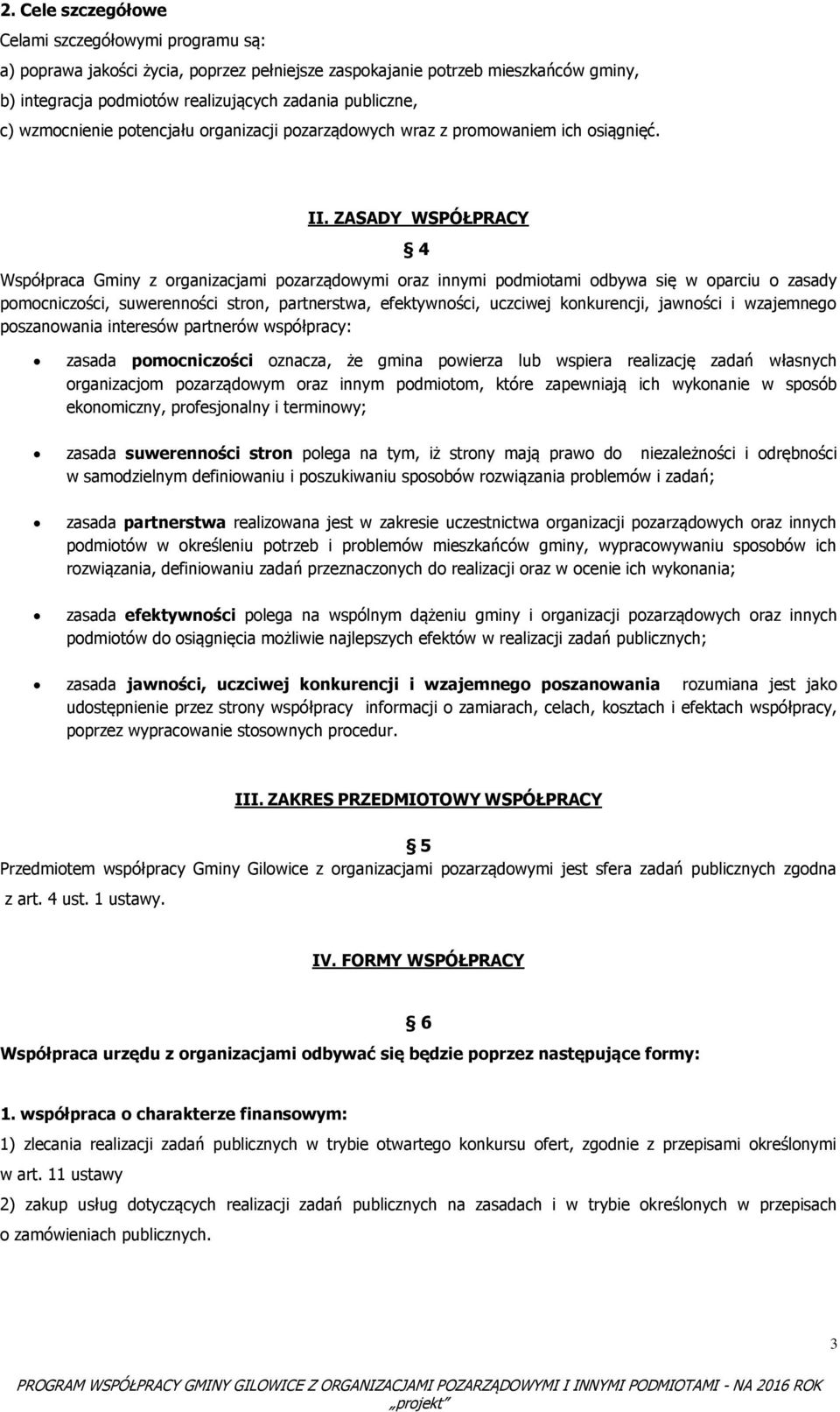 ZASADY WSPÓŁPRACY 4 Współpraca Gminy z organizacjami pozarządowymi oraz innymi podmiotami odbywa się w oparciu o zasady pomocniczości, suwerenności stron, partnerstwa, efektywności, uczciwej